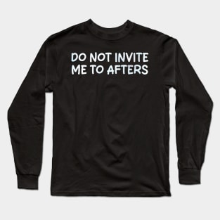 do not invite me to afters Long Sleeve T-Shirt